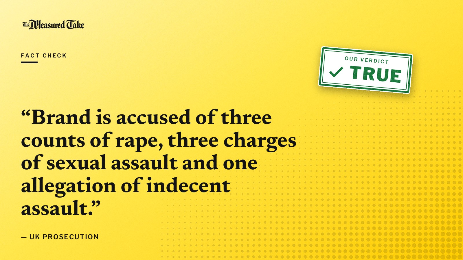 “Brand is accused of three counts of rape, three charges of sexual assault and one allegation of indecent assault.” — UK prosecution. Our verdict: True.