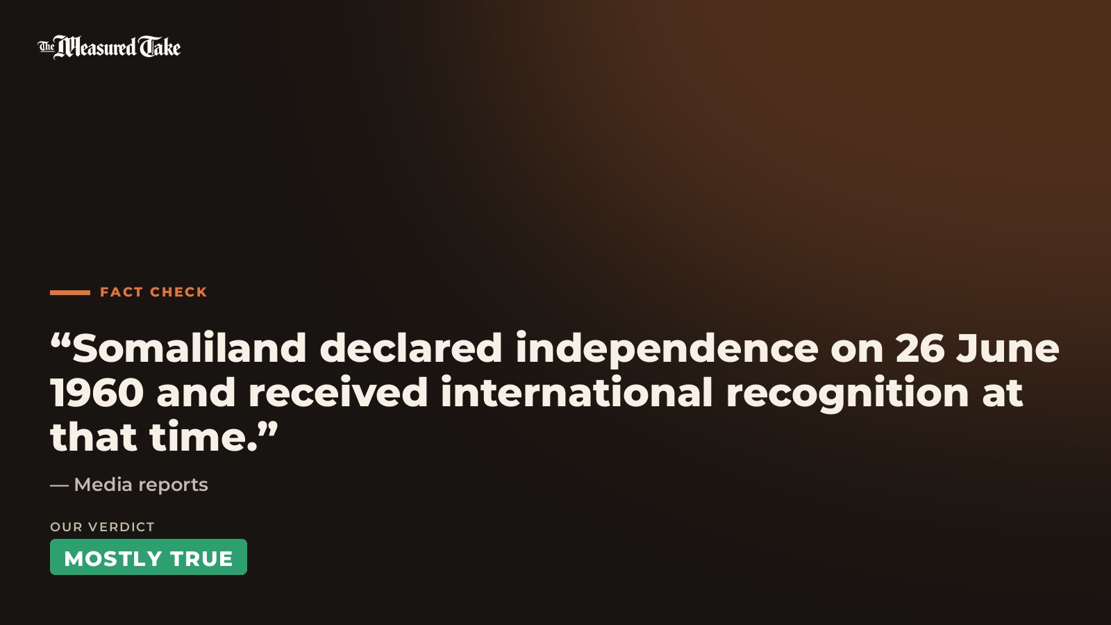 Media reports: “Somaliland declared independence on 26 June 1960 and received international recognition at that time.”. Our verdict: Mostly True.