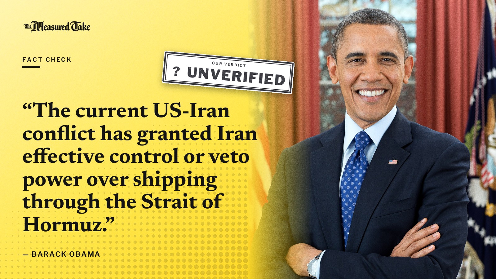 “The current US-Iran conflict has granted Iran effective control or veto power over shipping through the Strait of Hormuz.” — Barack Obama. Our verdict: Unverified.