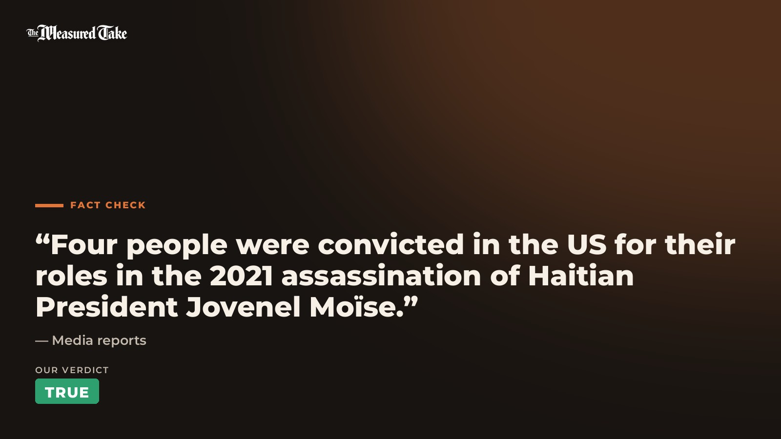 Media reports: “Four people were convicted in the US for their roles in the 2021 assassination of Haitian President Jovenel Moïse.”. Our verdict: True.