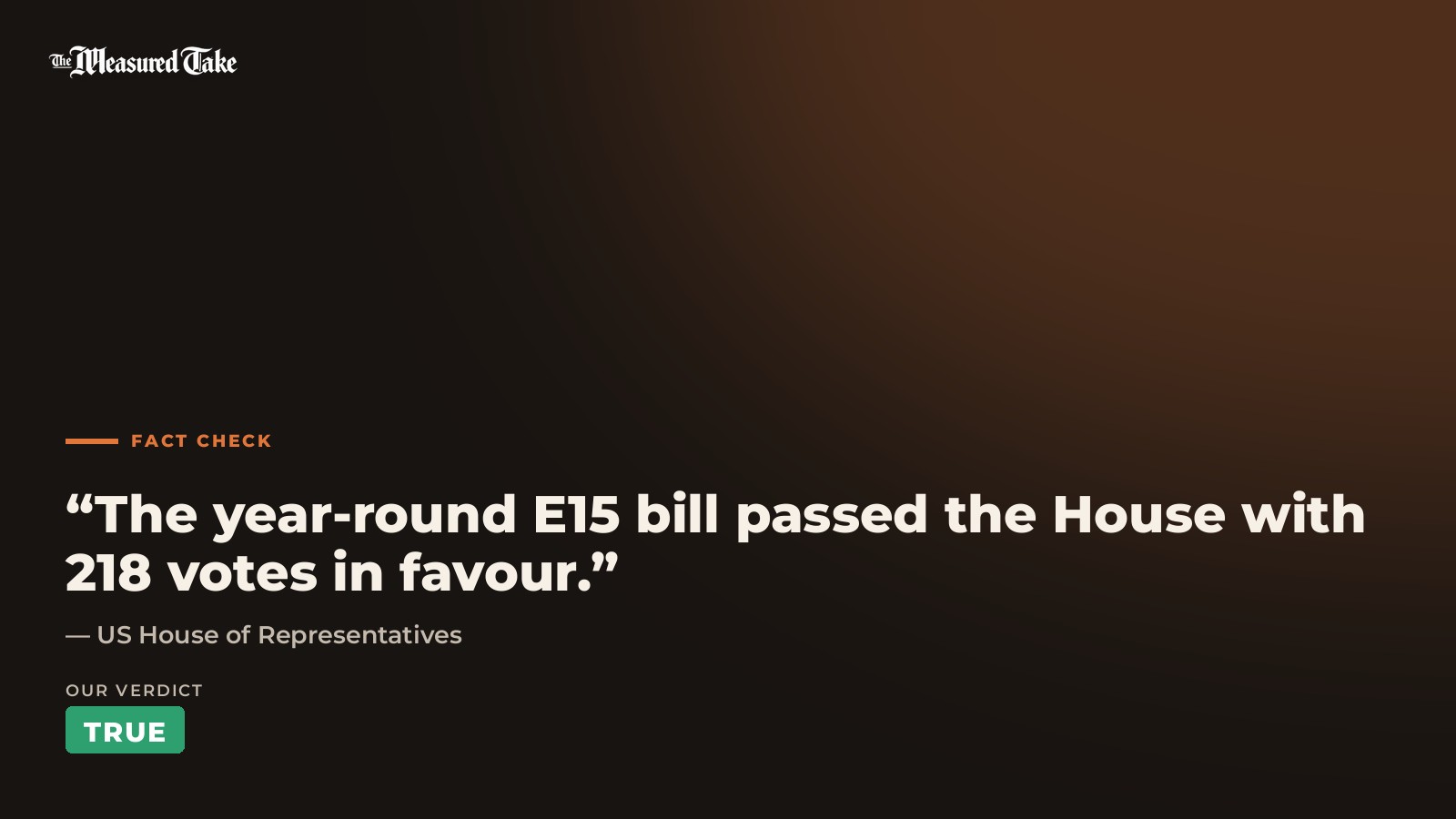 US House of Representatives: “The year-round E15 bill passed the House with 218 votes in favour.”. Our verdict: True.