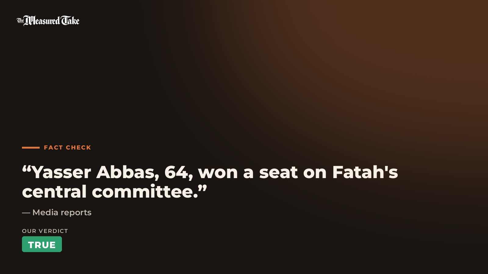 Media reports: “Yasser Abbas, 64, won a seat on Fatah's central committee.”. Our verdict: True.