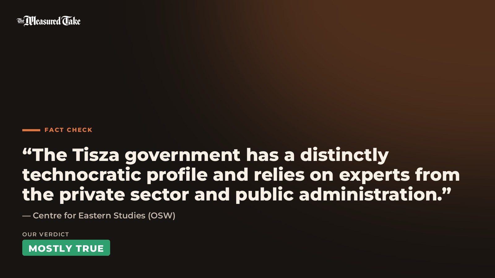 Centre for Eastern Studies (OSW): “The Tisza government has a distinctly technocratic profile and relies on experts from the private sector and public administration.”. Our verdict: Mostly True.