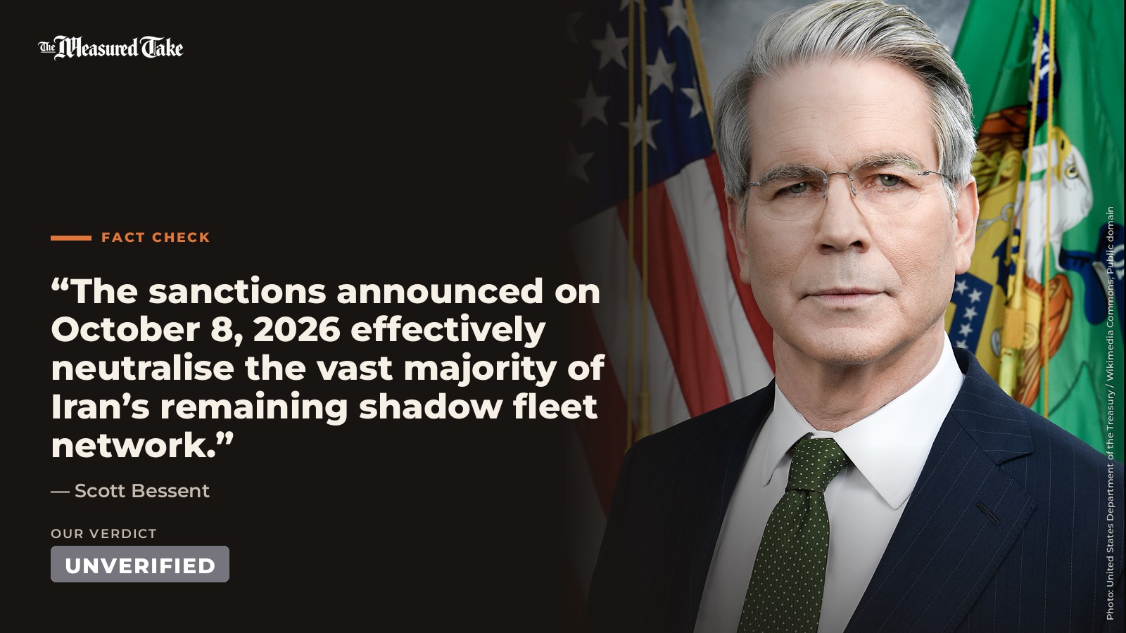 Scott Bessent: “The sanctions announced on October 8, 2026 effectively neutralise the vast majority of Iran’s remaining shadow fleet network.”. Our verdict: Unverified.