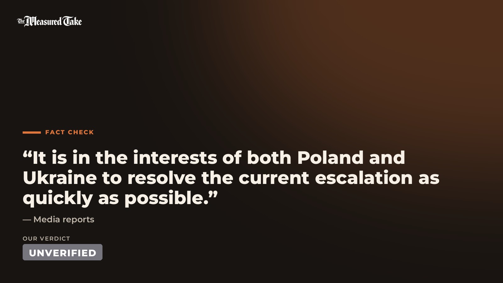 Media reports: “It is in the interests of both Poland and Ukraine to resolve the current escalation as quickly as possible.”. Our verdict: Unverified.