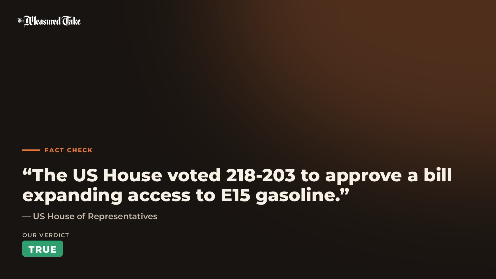 US House of Representatives: “The US House voted 218-203 to approve a bill expanding access to E15 gasoline.”. Our verdict: True.