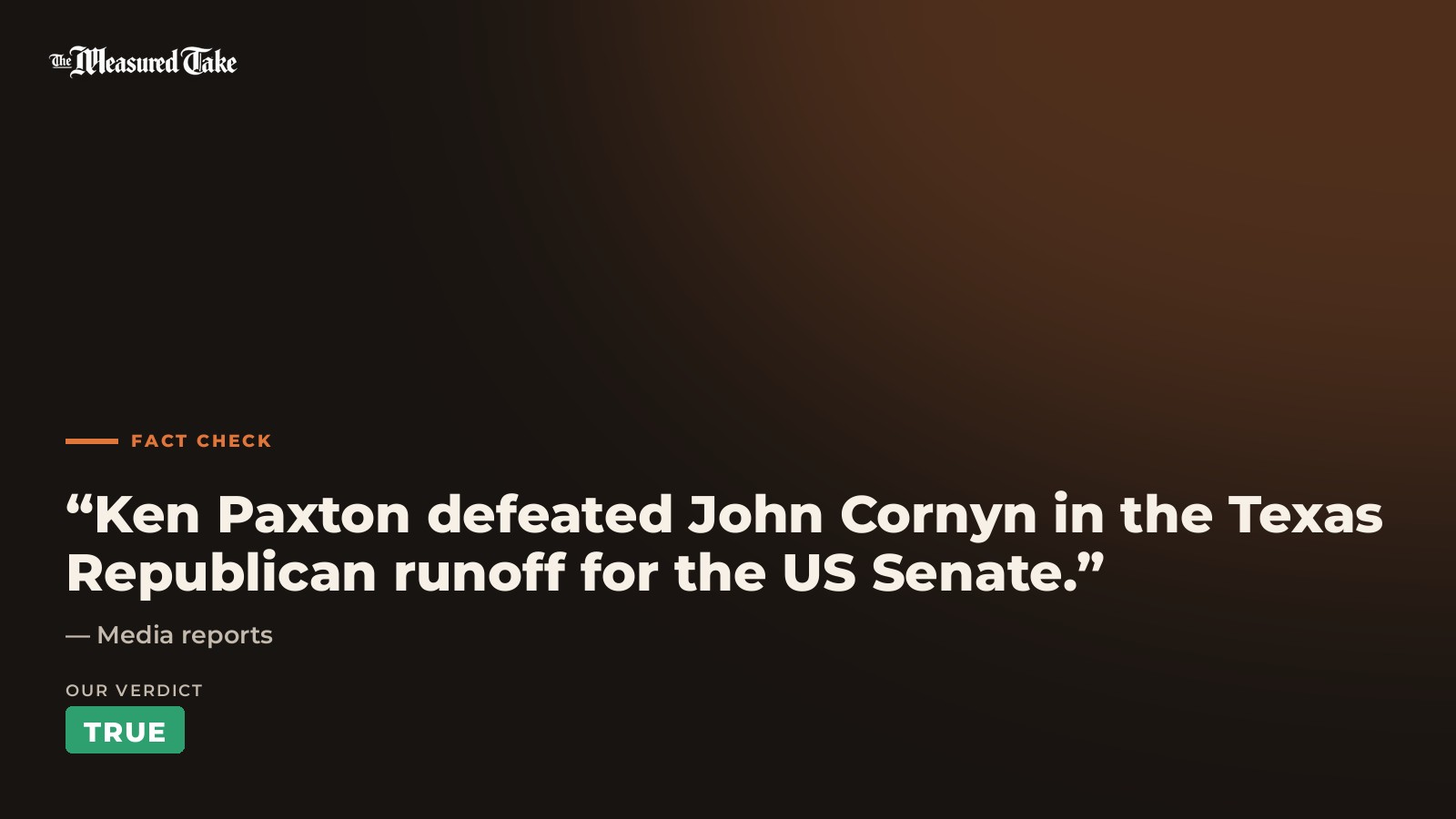 Media reports: “Ken Paxton defeated John Cornyn in the Texas Republican runoff for the US Senate.”. Our verdict: True.