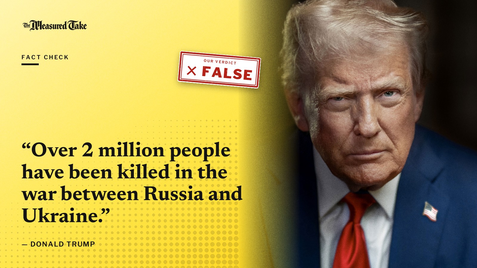 “Over 2 million people have been killed in the war between Russia and Ukraine.” — Donald Trump. Our verdict: False.