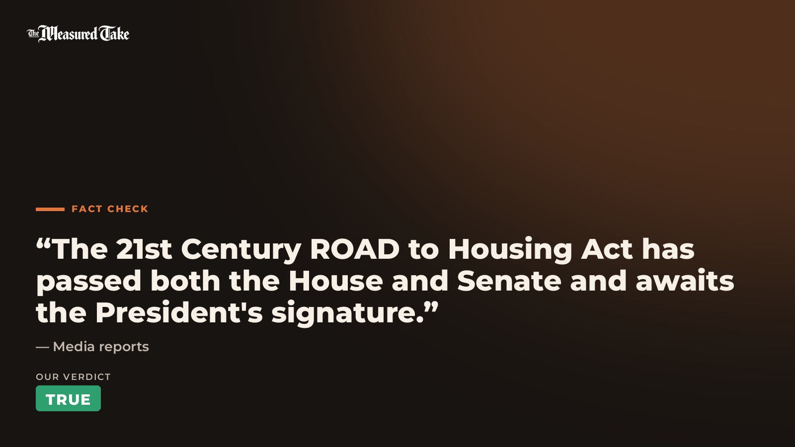 Media reports: “The 21st Century ROAD to Housing Act has passed both the House and Senate and awaits the President's signature.”. Our verdict: True.