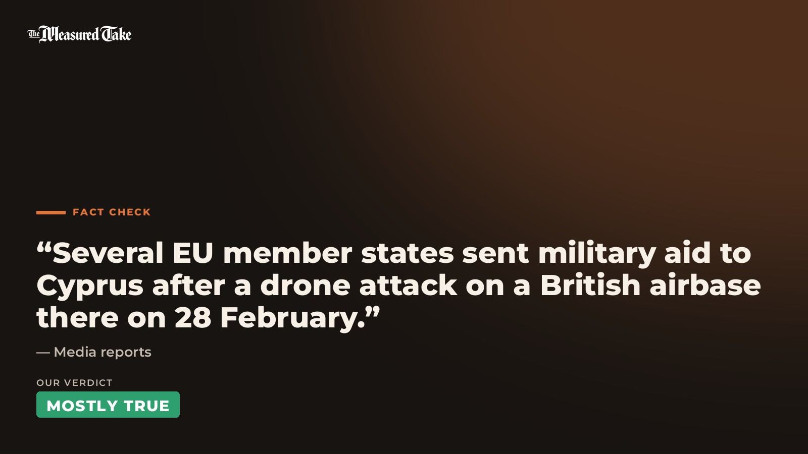 Media reports: “Several EU member states sent military aid to Cyprus after a drone attack on a British airbase there on 28 February.”. Our verdict: Mostly True.