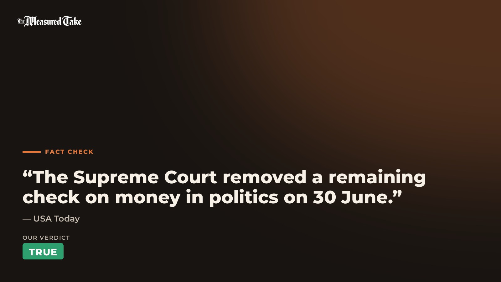 USA Today: “The Supreme Court removed a remaining check on money in politics on 30 June.”. Our verdict: True.