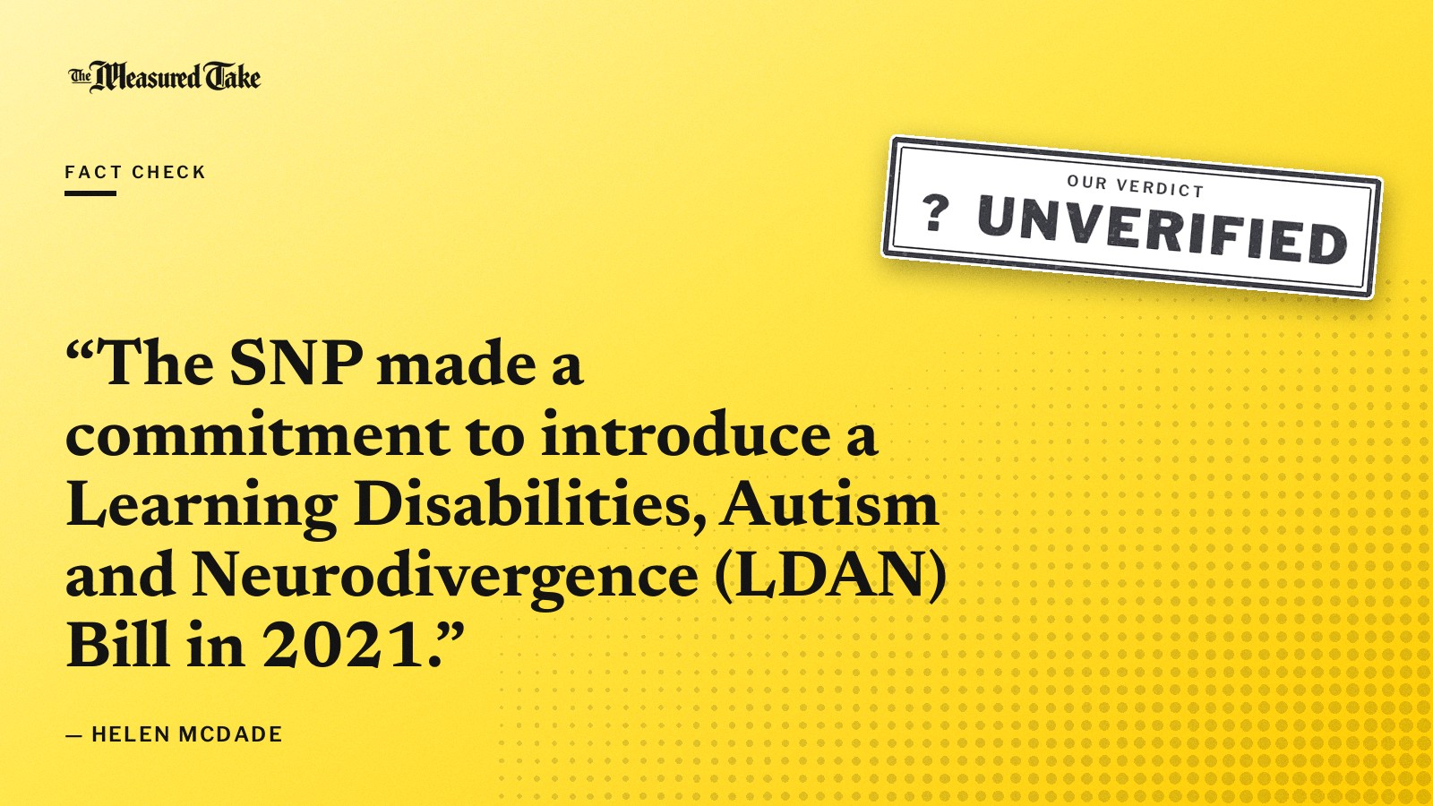 “The SNP made a commitment to introduce a Learning Disabilities, Autism and Neurodivergence (LDAN) Bill in 2021.” — Helen McDade. Our verdict: Unverified.