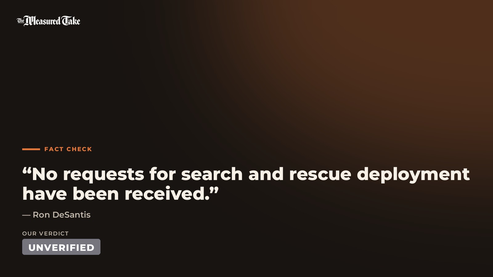Ron DeSantis: “No requests for search and rescue deployment have been received.”. Our verdict: Unverified.
