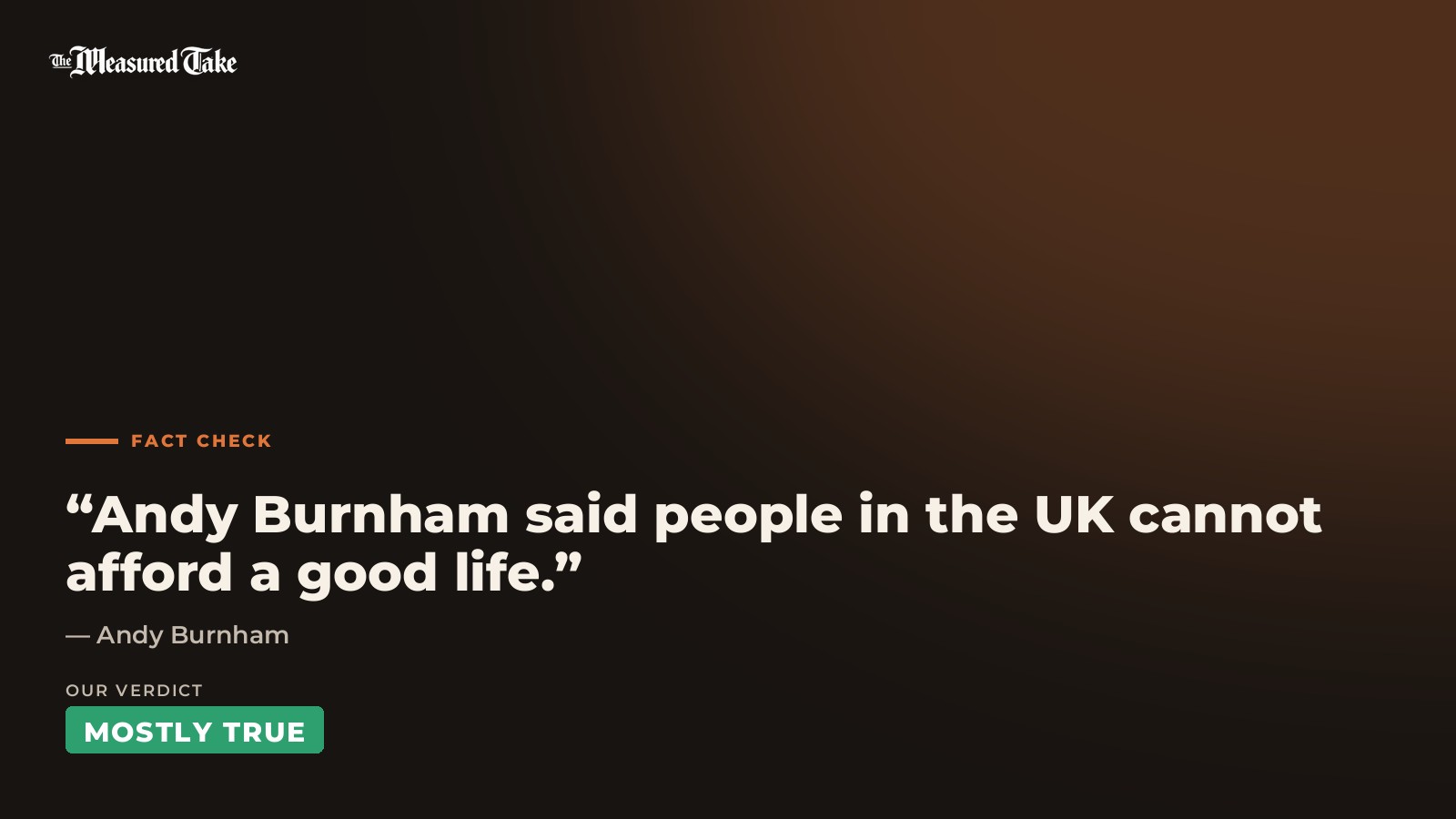 Andy Burnham: “Andy Burnham said people in the UK cannot afford a good life.”. Our verdict: Mostly True.