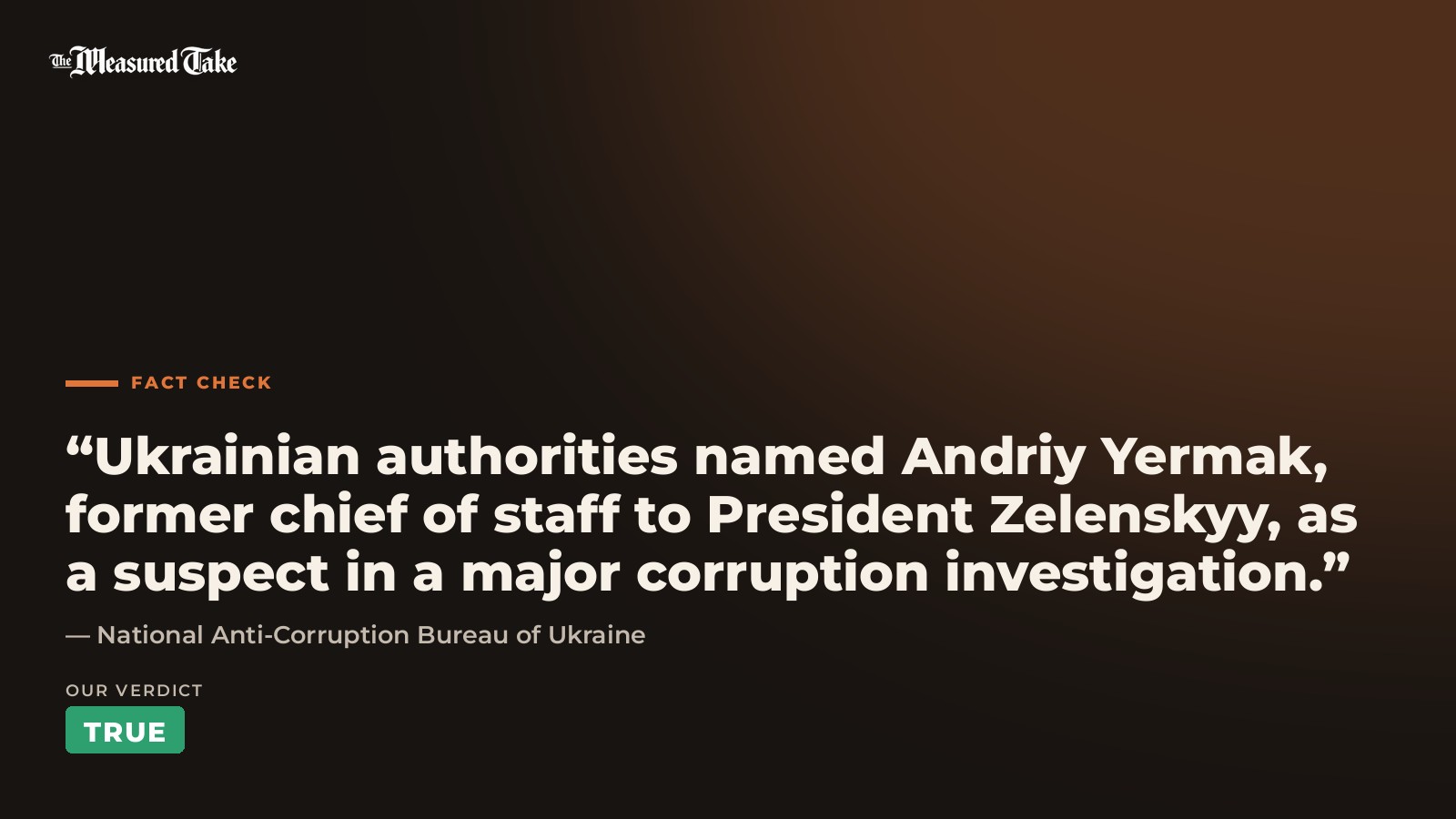 National Anti-Corruption Bureau of Ukraine: “Ukrainian authorities named Andriy Yermak, former chief of staff to President Zelenskyy, as a suspect in a major corruption investigation.”. Our verdict: True.