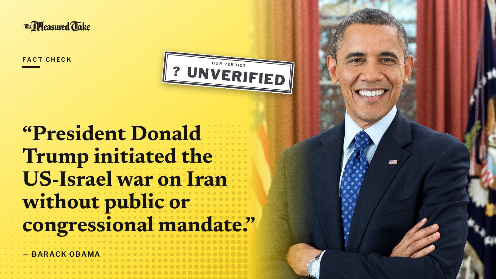 “President Donald Trump initiated the US-Israel war on Iran without public or congressional mandate.” — Barack Obama. Our verdict: Unverified.
