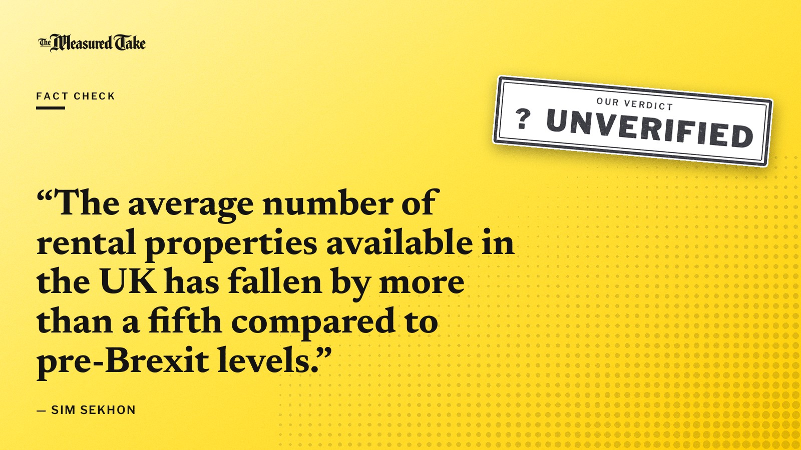 “The average number of rental properties available in the UK has fallen by more than a fifth compared to pre-Brexit levels.” — Sim Sekhon. Our verdict: Unverified.