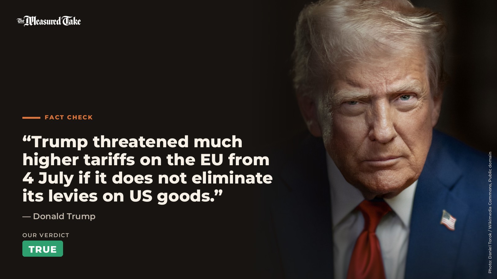 Donald Trump: “Trump threatened much higher tariffs on the EU from 4 July if it does not eliminate its levies on US goods.”. Our verdict: True.