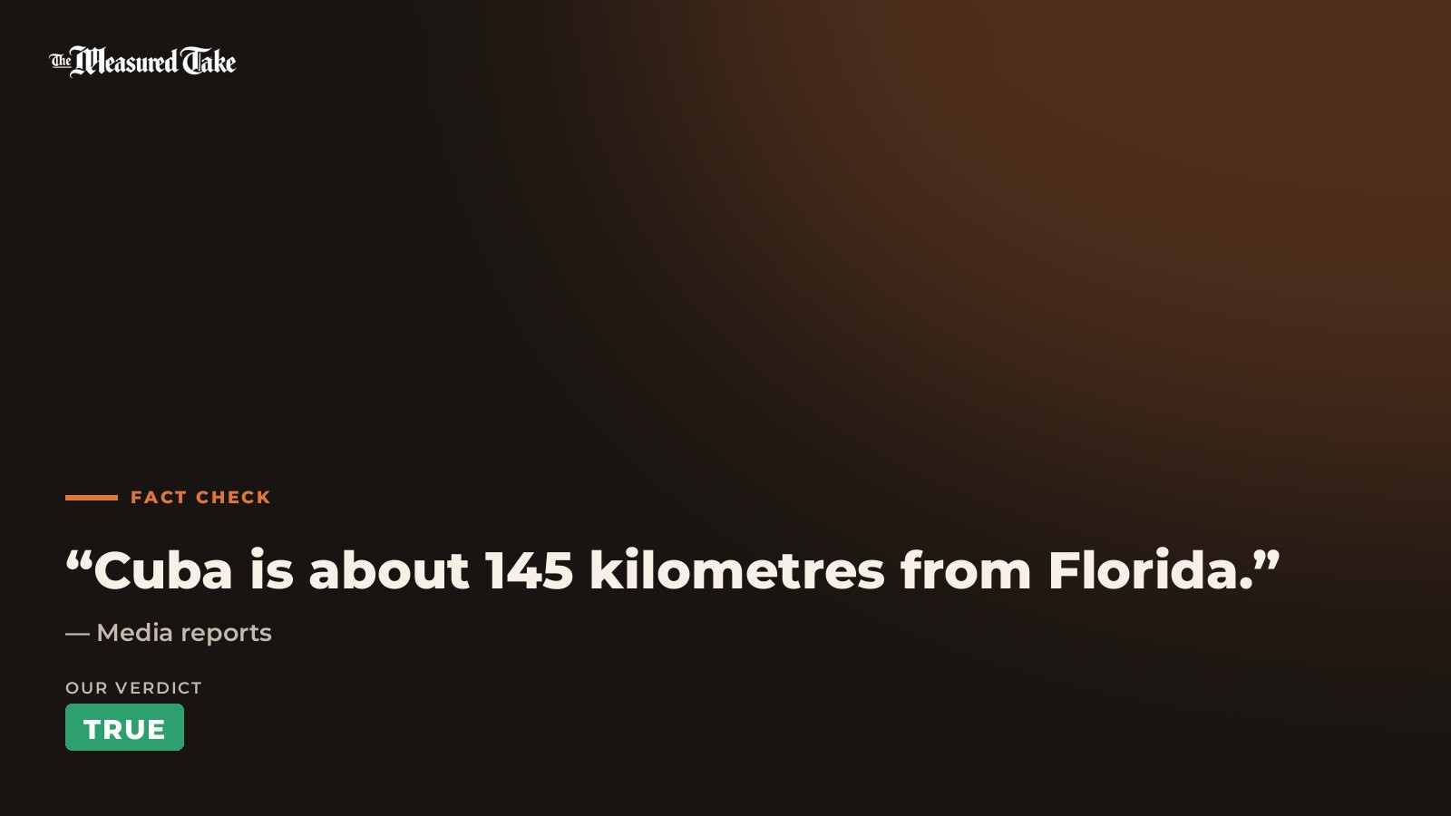 Media reports: “Cuba is about 145 kilometres from Florida.”. Our verdict: True.