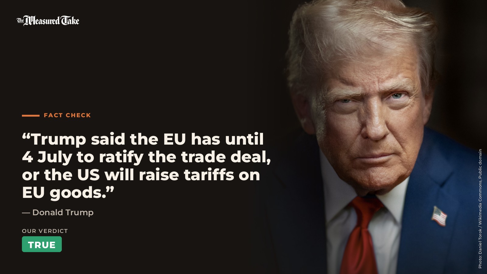 Donald Trump: “Trump said the EU has until 4 July to ratify the trade deal, or the US will raise tariffs on EU goods.”. Our verdict: True.