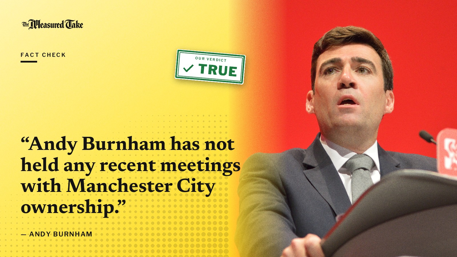 “Andy Burnham has not held any recent meetings with Manchester City ownership.” — Andy Burnham. Our verdict: True.