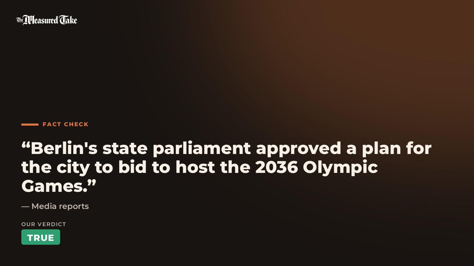 Media reports: “Berlin's state parliament approved a plan for the city to bid to host the 2036 Olympic Games.”. Our verdict: True.