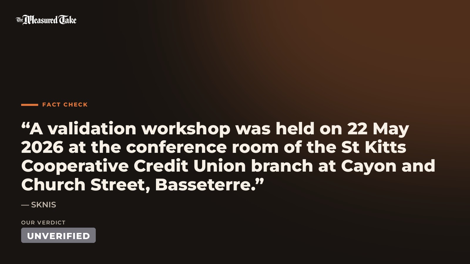 SKNIS: “A validation workshop was held on 22 May 2026 at the conference room of the St Kitts Cooperative Credit Union branch at Cayon and Church Street, Basseterre.”. Our verdict: Unverified.