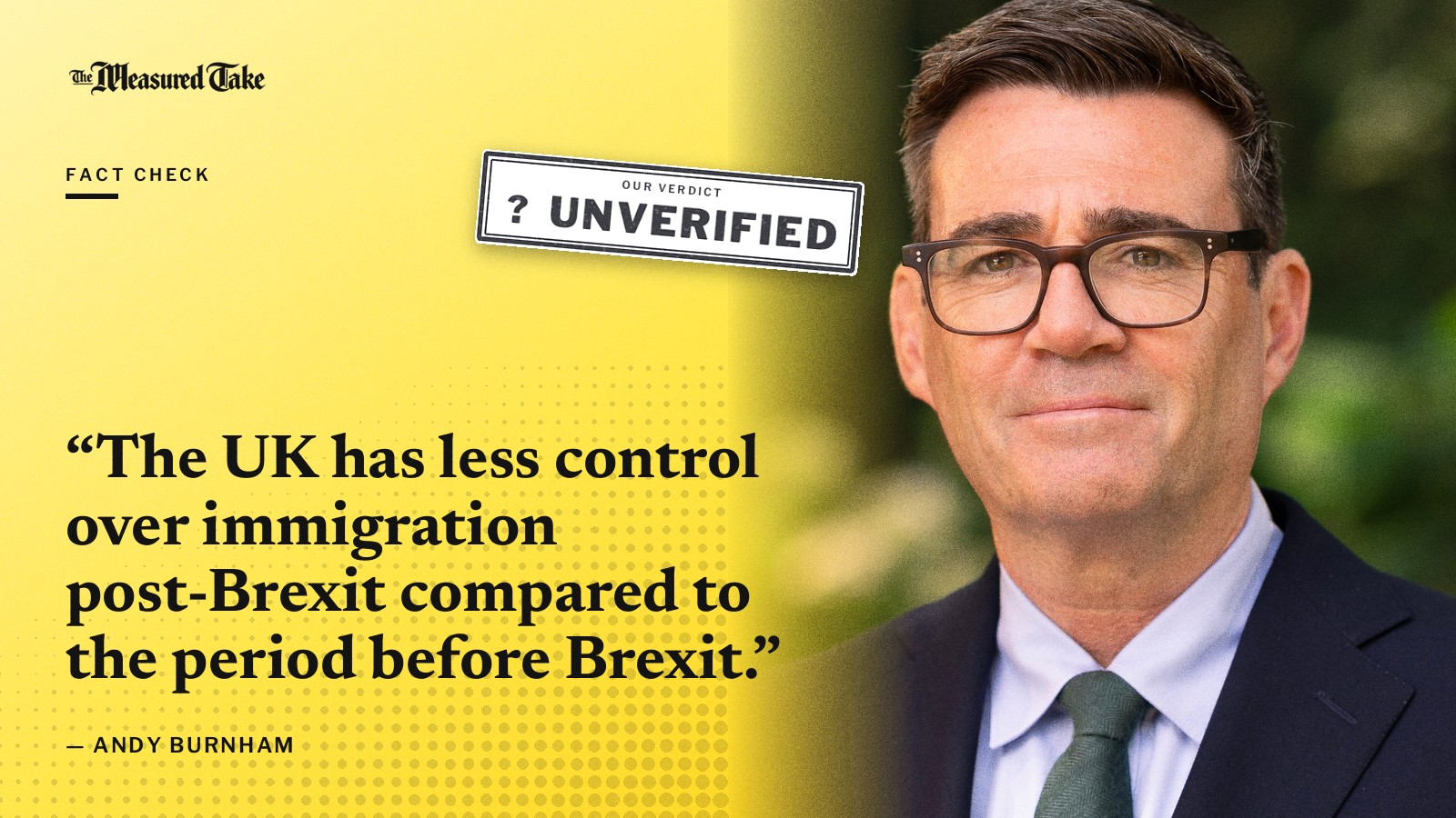 “The UK has less control over immigration post-Brexit compared to the period before Brexit.” — Andy Burnham. Our verdict: Unverified.