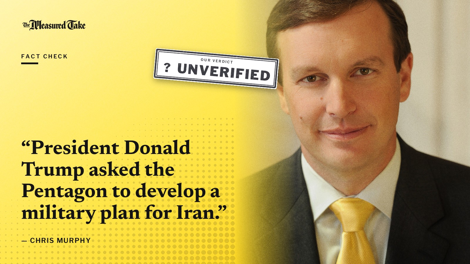 “President Donald Trump asked the Pentagon to develop a military plan for Iran.” — Chris Murphy. Our verdict: Unverified.