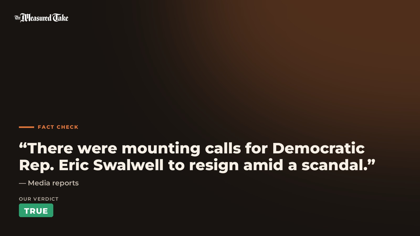 Media reports: “There were mounting calls for Democratic Rep. Eric Swalwell to resign amid a scandal.”. Our verdict: True.