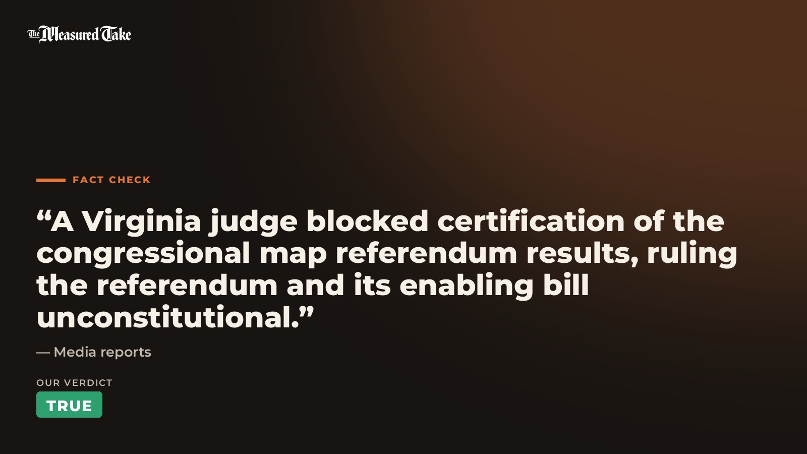 Media reports: “A Virginia judge blocked certification of the congressional map referendum results, ruling the referendum and its enabling bill unconstitutional.”. Our verdict: True.